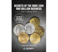 Secrets of the Rare Coin and Bullion Business: From a Lifelong Trader
