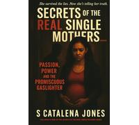 Secrets of The Real Single Mothers: Part II: Passion, Power, and the Promiscuous Gaslighter