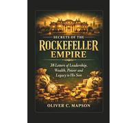 Secrets of the Rockefeller Empire: 38 Letters of Leadership, Wealth, Power and Legacy to His Son