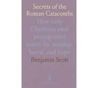 Secrets of the Roman Catacombs: How early Christians used underground tombs for worship, burial, and hope