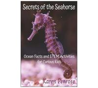 Secrets of the Seahorse: Ocean Facts and STEM Activities for Curious Kids: Ocean Animals/Marine Life/Biology/Coral Reefs/Fish/Sea ... Learning/Grades 3-7