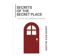 Secrets Of The Secret Place: Keys To The Doorways Of Prayer