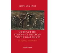 Secrets of the Stations of the Cross and the Grail Blood: The Mystery of Transformation