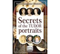Secrets of the Tudor Portraits: Unveiling the Masterpieces of Holbein, the Horenbouts, Hilliard, and Others