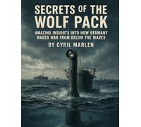 Secrets of the Wolf Pack:: Amazing Insights into How Germany Waged War From Below the Waves: 24 (Everything World War 2 - WWII)