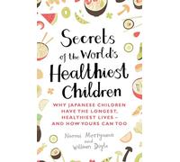Secrets of the World's Healthiest Children: Why Japanese children have the longest, healthiest lives - and how yours can too