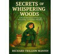 Secrets Of Whispering Woods: A Forest Adventure Of Courage, Friendship, And Hidden Wonders