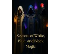 Secrets of White, Blue, and Black Magic