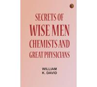 Secrets of Wise Men Chemists and Great Physicians