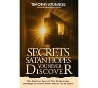 Secrets Satan Hopes You Never Discover: The Spiritual Secrets That Break Every Bondage the Devil Never Wants You to Learn