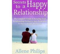 Secrets to a Happy Relationship: The Complete Guide to Keeping Your Relationship Perfect (17 Key Principles to Have a Happy Husband)