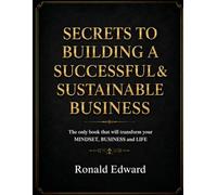 Secrets To Building A Successful And Sustainable Business: The only book that will transform your MINDSET, BUSINESS and LIFE