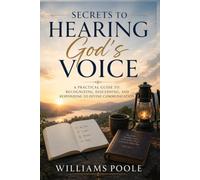 Secrets to Hearing God's Voice: A Practical Guide to Recognizing, Discerning, and Responding to Divine Communication