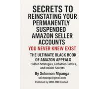 SECRETS TO REINSTATING YOUR PERMANENTLY SUSPENDED AMAZON SELLER ACCOUNTS YOU NEVER KNEW EXIST: The Ultimate Black Book of Amazon Appeals - Hidden Strategies, Forbidden Tactics, and Insider Secrets