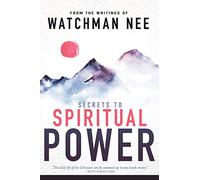 Secrets to Spiritual Power: From the Writings of Watchman Nee