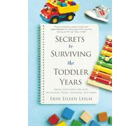Secrets to Surviving the Toddler Years: Simple Solutions for Sleep, Nutrition, Tears, Tantrums, and More