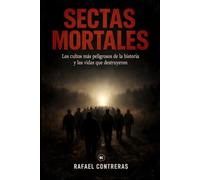 Sectas Mortales: Los cultos más peligrosos de la historia y las vidas que destruyeron