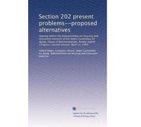 Section 202 present problems--proposed alternatives: Hearing before the Subcommittee on Housing and Consumer Interests of the Select Committee on ... Congress, second session, April 11, 1984