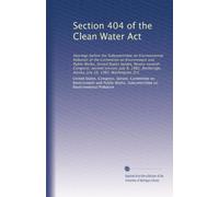 Section 404 of the Clean Water Act: Hearings before the Subcommittee on Environmental Pollution of the Committee on Environment and Public Works, ... Alaska, July 16, 1982, Washington, D.C