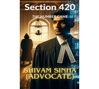 SECTION 420:THE NUMBER GAME: A Legal Thriller of Cybercrime, Crypto Scams, and Courtroom War in India (Advocate Shivam Sinha Legal Thriller Series)
