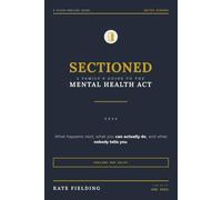 Sectioned: A Family's Guide to the Mental Health Act: What Happens Next, What You Can Do, and What Nobody Tells You