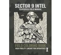 SECTOR 9 INTEL: Classified Field Manual - Vol. I: Military Coloring Book for Adults: 50+ High-Fidelity Tactical Illustrations of Special Operatives, Vehicles, and Gear (Combat Edition)