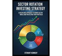 Sector Rotation Investing Strategy: A Disciplined Approach to Riding Sector Waves and Protecting Your Portfolio (The Investing Essentials Library)