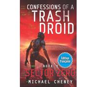 Sector Zero (Édition française): Tome 3 Confessions of a Trash Droid - a sci fi adventure thriller for adults who love robot fiction (Édition ... of a Trash Droid (Édition française))