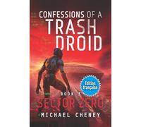 Sector Zero (Édition française): Tome 3 (Confessions of a Trash Droid - a sci fi adventure thriller for adults who love robot fiction) (Édition ... of a Trash Droid (Édition française))