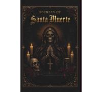 Sectrets of Santa Muerte: The Untold Secrets of the Saint of Death