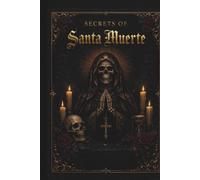 Sectrets of Santa Muerte: The Untold Secrets of the Saint of Death
