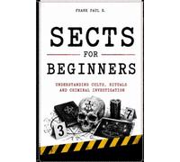 SECTS FOR BEGINNERS: Understanding Cults, Manipulation and Social Control: 8 (Criminology, Criminal Profiling, Serial Killers, Forensics Psychology)