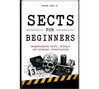 SECTS FOR BEGINNERS: Understanding Cults, Manipulation and Social Control (Criminology, Criminal Profiling, Serial Killers, Forensics Psychology)
