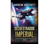 Secuestrador Imperial: Declive y caída del Imperio Galáctico libro 4