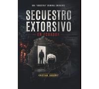 SECUESTRO EXTORSIVO EN ECUADOR: Una "industria" criminal emergente (Crimen Organizado en Ecuador)