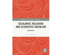 Secularist, Religious and Scientistic Socialism: Red Faith I (Critiques and Alternatives to Capitalism)