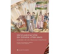 Secularización en España (1700-1845): Albores de un proceso político: 180 (Collection de la Casa de Velázquez)