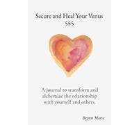 Secure and Heal Your Venus 555: A journal designed to transform and alchemize the relationship with yourself and others.