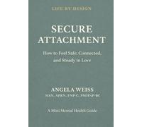 Secure Attachment: How to Feel Safe, Connected, and Steady in Love (Life By Design: Mini Mental Health)