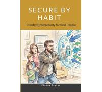 Secure by Habit: Everyday Cybersecurity for Real People