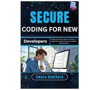 Secure Coding for New Developers: Write code that’s safe from hacks - a beginner’s guide to common pitfalls and best practices