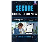 Secure Coding for New Developers: Write code that’s safe from hacks - a beginner’s guide to common pitfalls and best practices