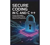 Secure Coding in C and C++: Prevent vulnerabilities and write secure code for system-level programming