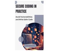 Secure Coding in Practice: Avoid Vulnerabilities and Write Safer Code