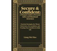 Secure & Confident: A Woman's Guide to Personal Safety and Situational Awareness: Practical Strategies for Threat Deterrence, De-escalation, and Trusting Your Intuition in Daily Life