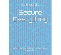 Secure Everything: A Step-by-Step Guide to Locking Down Any Network