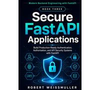 Secure FastAPI Applications: Build Production-Ready Authentication, Authorization, and API Security Systems with FastAPI (Modern Backend Engineering with FastAPI)