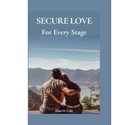 Secure Love for Every Stage: Understanding Attachment, Co-Creating Emotional Safety, and Building Healthy Romantic Relationships That Last