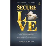 SECURE LOVE: How to Heal Anxious Attachment Calm Emotional Triggers and Build the Safety You Never Had