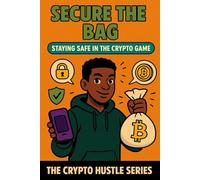 Secure the Bag: Staying Safe in the Crypto Game (THE CRYPTO HUSTLE SERIES.)